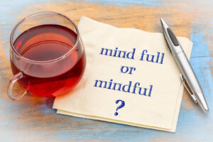 A cup of tea with the words mind full or mindful? Learn how mindfulness therapy in Brooklyn, NY can offer support. Search for therapy in New York, NY by contacting a culturally sensitive therapist in brooklyn, ny.