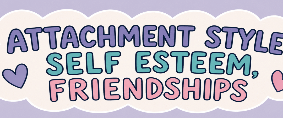 Blog cover graphic reading 'Attachment Style, Self Esteem, Friendships' in colorful playful lettering — exploring the 4 attachment styles with an attachment style therapist in Brooklyn, NY at SG Wellness